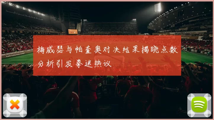 梅威瑟与帕奎奥对决结果揭晓点数分析引发拳迷热议