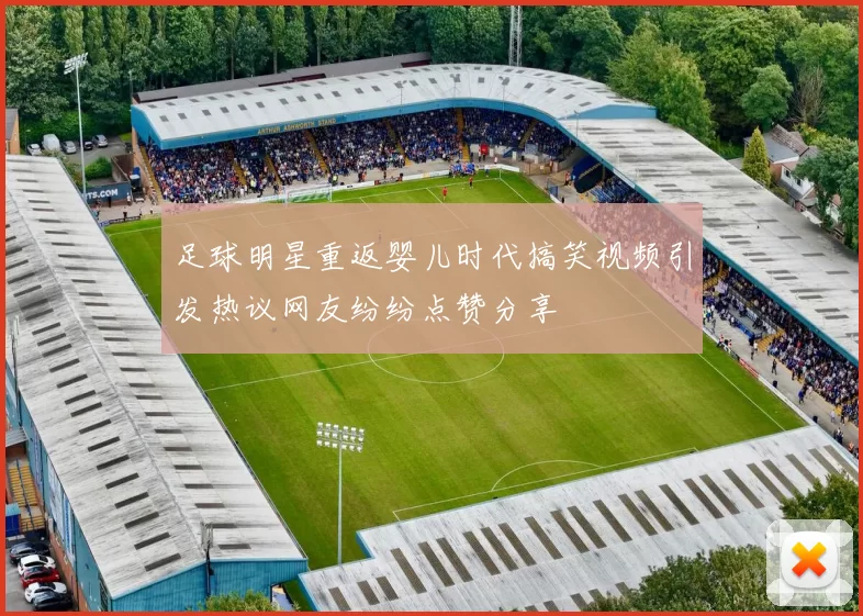 足球明星重返婴儿时代搞笑视频引发热议网友纷纷点赞分享