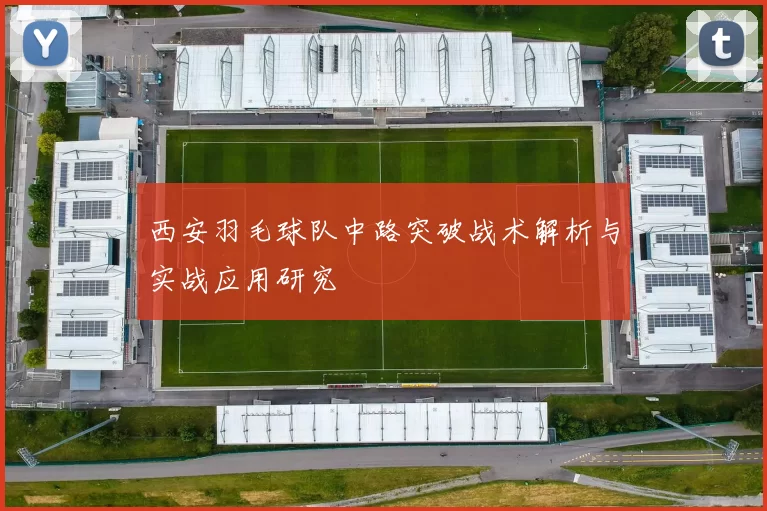 西安羽毛球队中路突破战术解析与实战应用研究