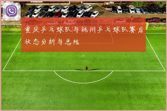 重庆乒乓球队与杭州乒乓球队赛后状态分析与总结