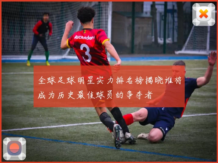 全球足球明星实力排名榜揭晓谁将成为历史最佳球员的争夺者