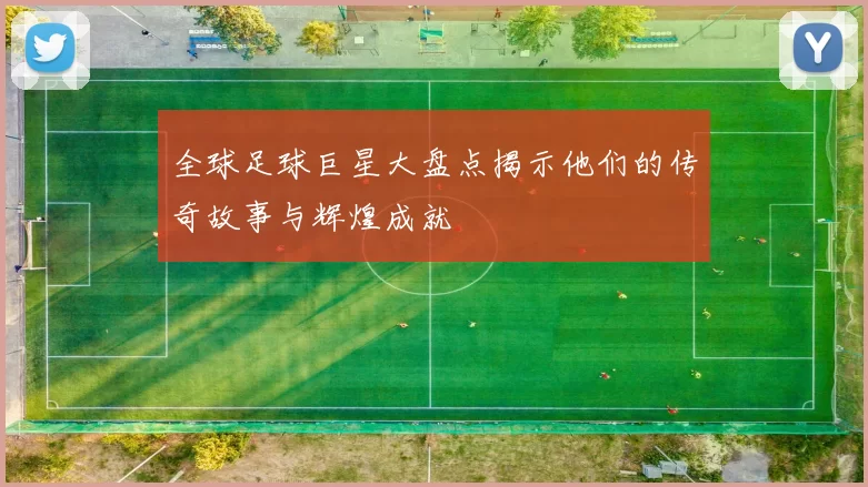 全球足球巨星大盘点揭示他们的传奇故事与辉煌成就