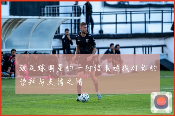 致足球明星的一封信表达我对你的崇拜与支持之情