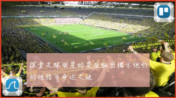 探索足球明星的星座秘密揭示他们的性格与命运之谜