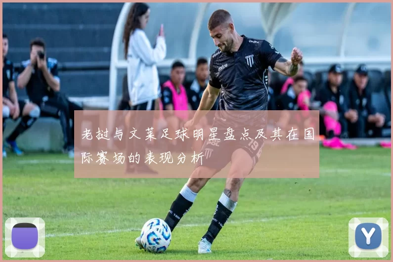 老挝与文莱足球明星盘点及其在国际赛场的表现分析