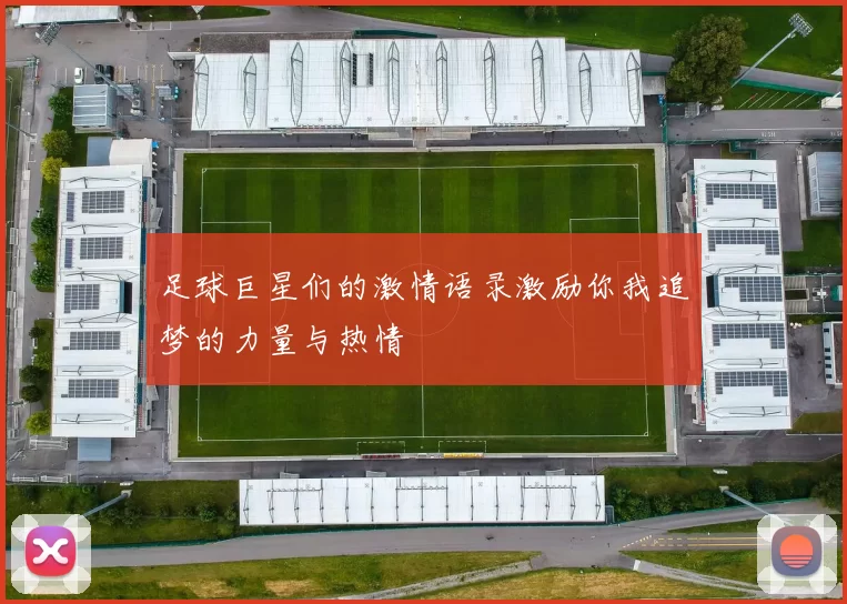 足球巨星们的激情语录激励你我追梦的力量与热情