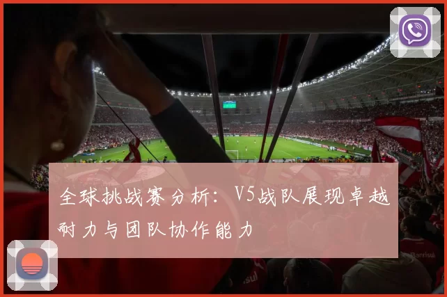 全球挑战赛分析：V5战队展现卓越耐力与团队协作能力