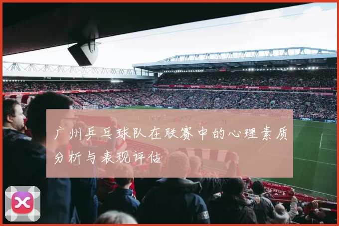 广州乒乓球队在联赛中的心理素质分析与表现评估